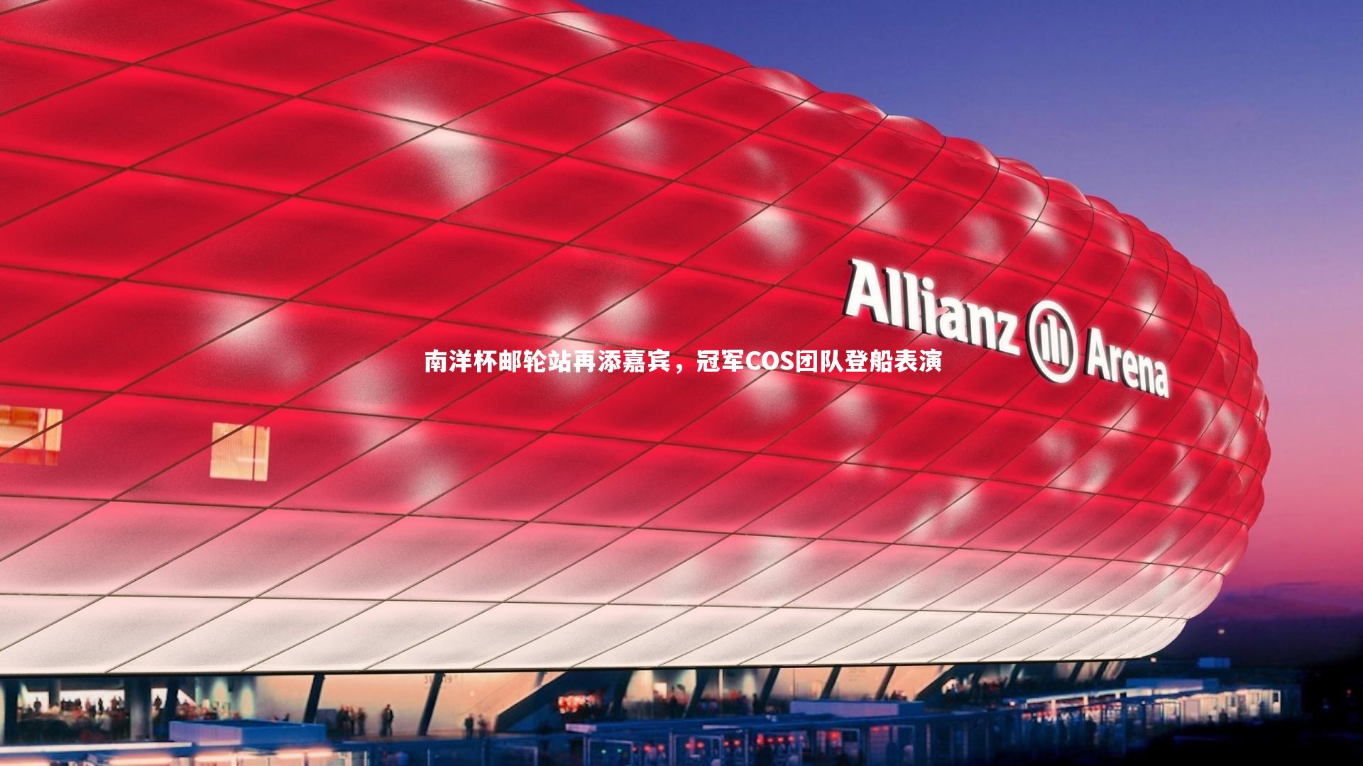 开云官网入口：南洋杯邮轮站再添嘉宾，冠军COS团队登船表演