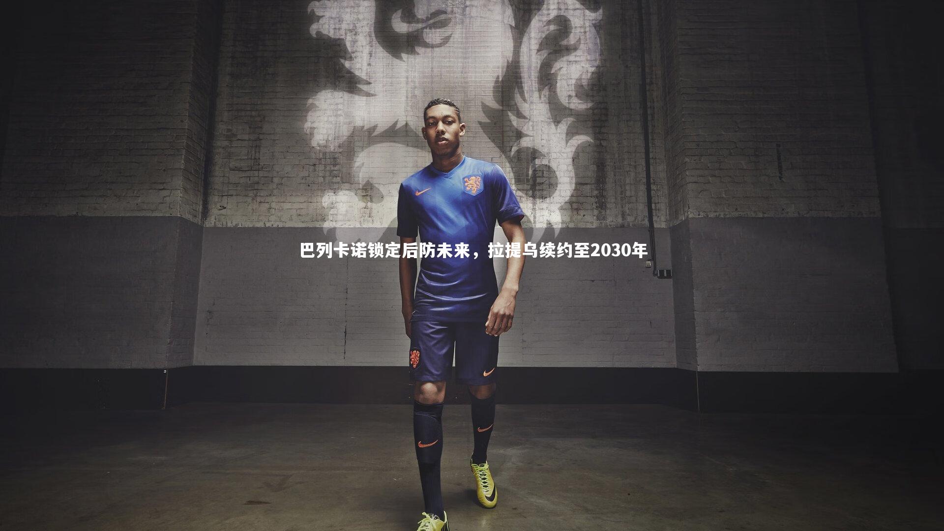 巴列卡诺锁定后防未来，拉提乌续约至2030年