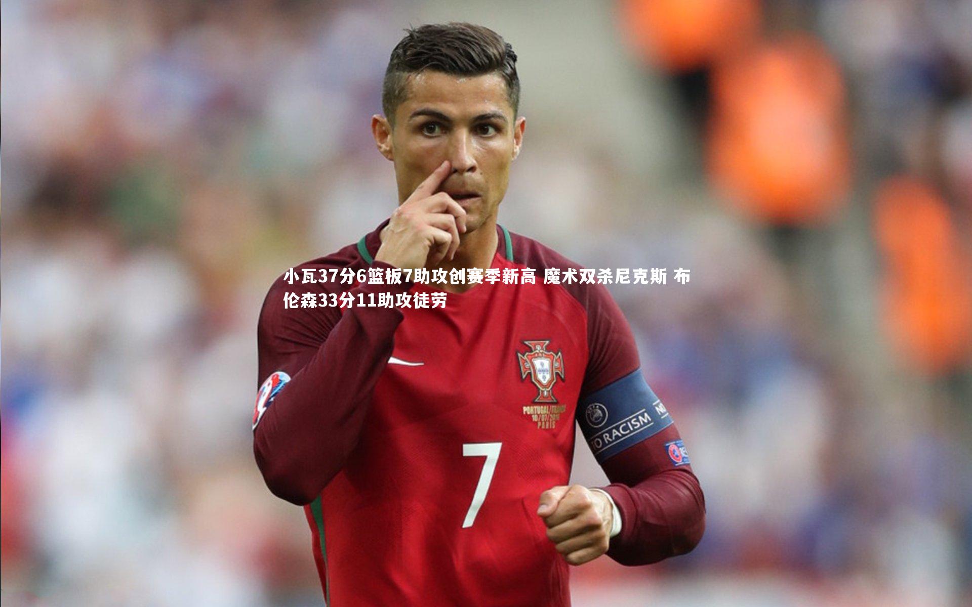 开云官网登录入口：小瓦37分6篮板7助攻创赛季新高 魔术双杀尼克斯 布伦森33分11助攻徒劳