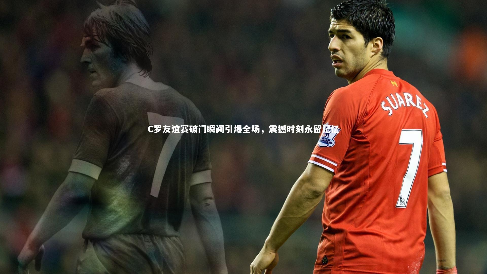 开云体育下载|C罗友谊赛破门瞬间引爆全场，震撼时刻永留记忆