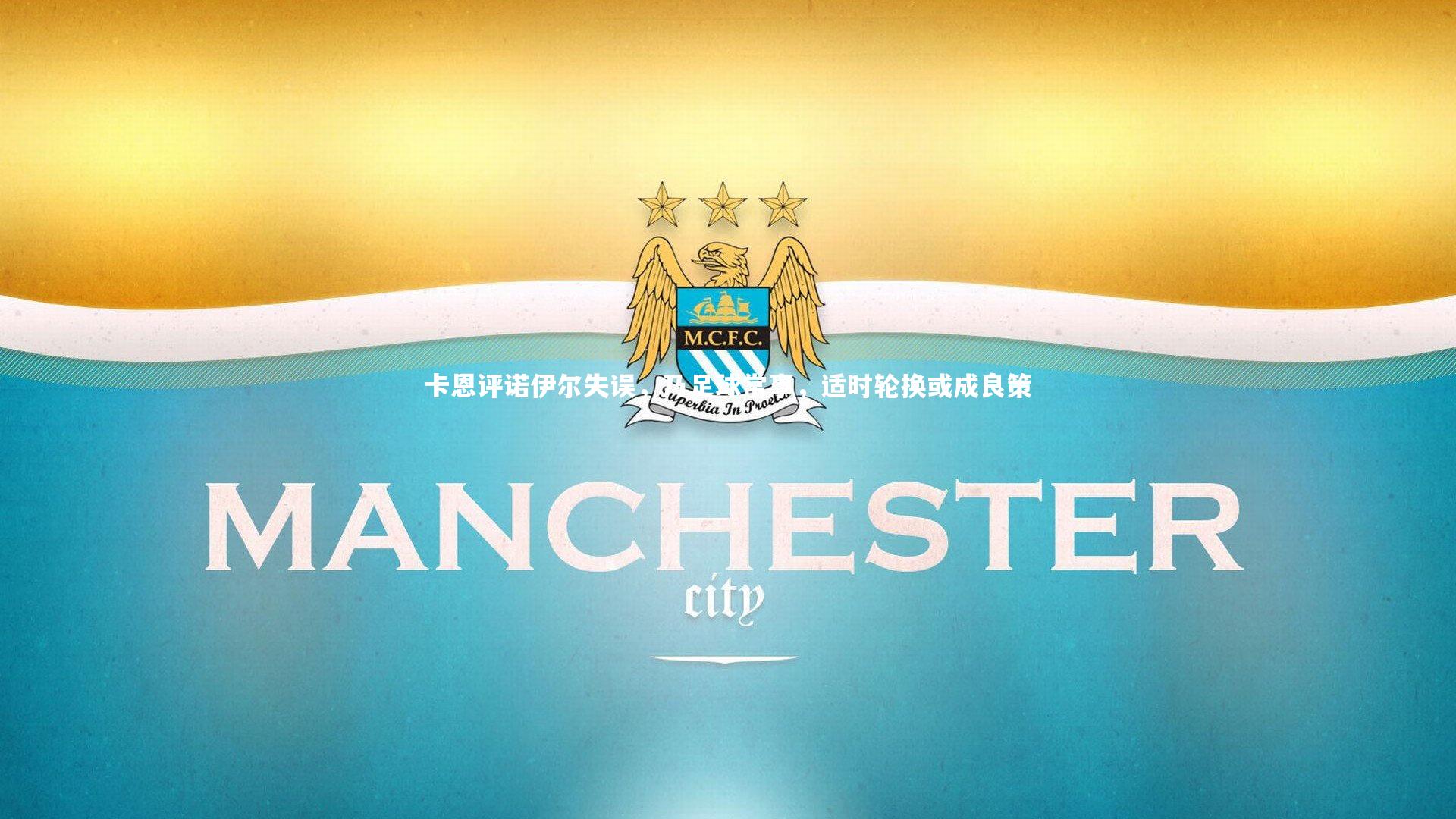 卡恩评诺伊尔失误，乃足球常事，适时轮换或成良策