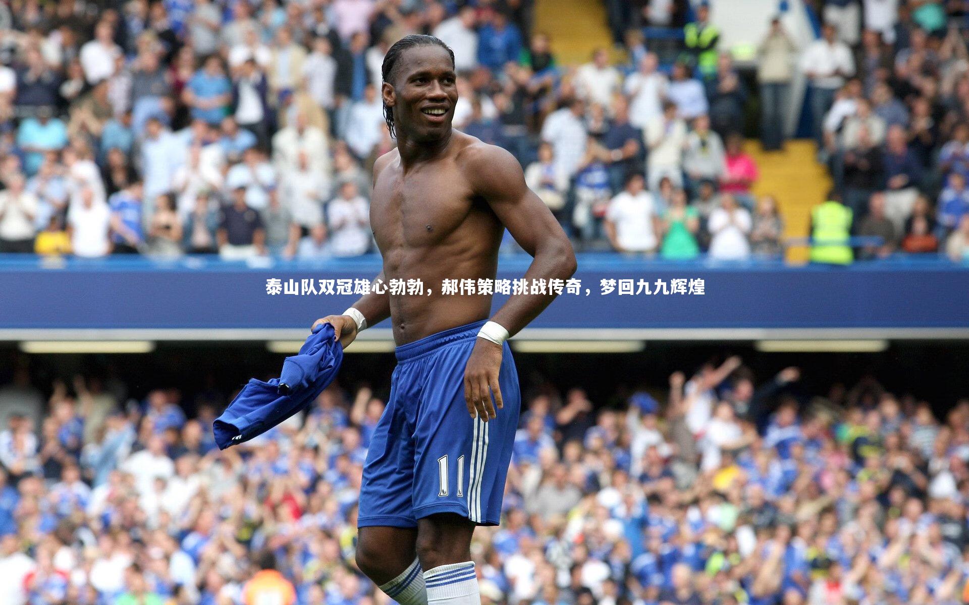 开云体育下载_泰山队双冠雄心勃勃，郝伟策略挑战传奇，梦回九九辉煌